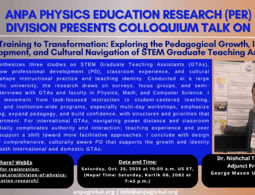 PER Talk on October 25 2025 on “”From Training to Transformation: Exploring the Pedagogical Growth, Identity Development, and Cultural Navigation of STEM Graduate Teaching Assistants” by Dr. Nishchal Thapa Magar, Adjunct Professor, George Mason University, VA.